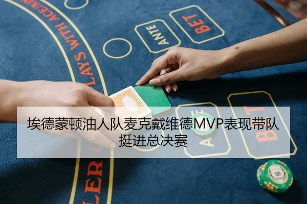 埃德蒙顿油人队麦克戴维德MVP表现带队挺进总决赛